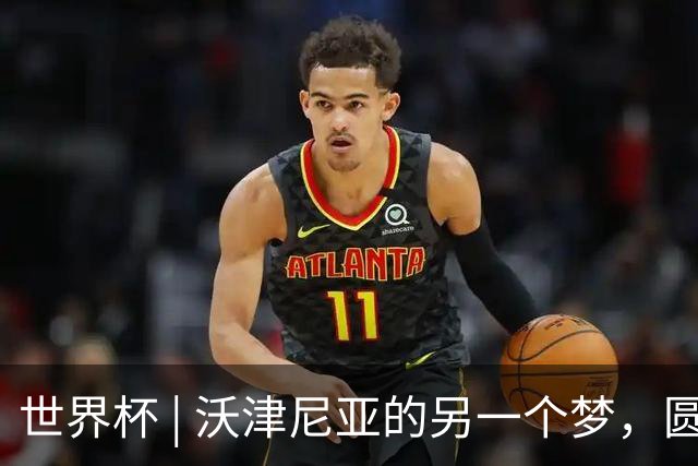 世界杯 | 沃津尼亚的另一个梦，圆了